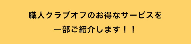 職人クラブオフのお得なサービスを一部ご紹介します!!